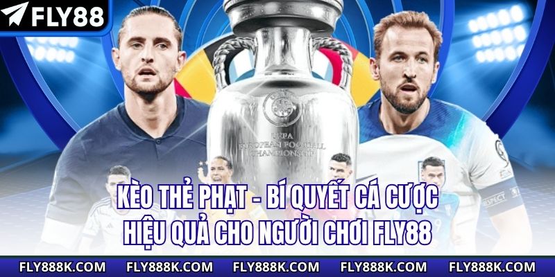 Kèo Thẻ Phạt – Bí Quyết Cá Cược Hiệu Quả Cho Người Chơi Fly88