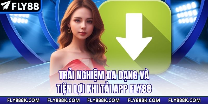 Trải nghiệm đa dạng và tiện lợi khi tải app FLY88
